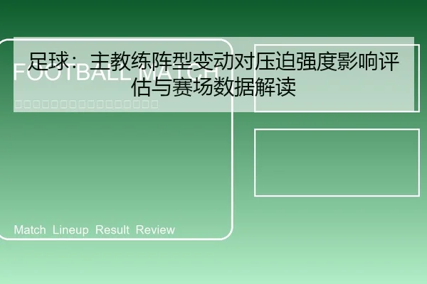 足球：主教练阵型变动对压迫强度影响评估与赛场数据解读